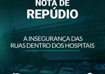 NOTA DE REPÚDIO: A INSEGURANÇA DAS RUAS DENTRO DOS HOSPITAIS