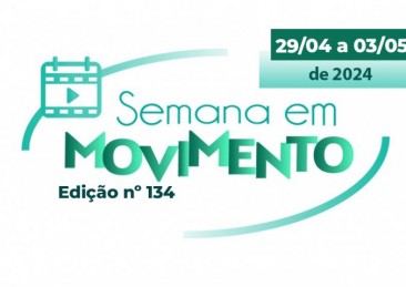 Semana em Movimento 134: De 29/04 a 03/05 de 2024